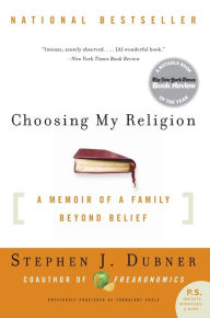 Title: Choosing My Religion: A Memoir of a Family Beyond Belief, Author: Stephen J Dubner