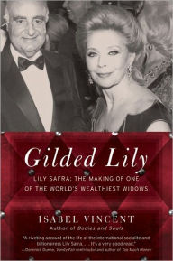 Title: Gilded Lily: Lily Safra: The Making of One of the World's Wealthiest Widows, Author: Isabel Vincent