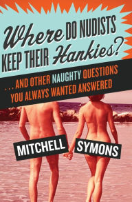 Title: Where Do Nudists Keep Their Hankies?: ... and Other Naughty Questions You Always Wanted Answered, Author: Mitchell Symons