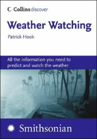 Title: Weather Watching: All the Information You Need to Predict and Watch the Weather, Author: Patrick Hook