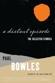 Title: A Distant Episode: The Selected Stories, Author: Paul Bowles