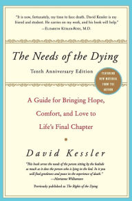 Title: The Needs of the Dying: A Guide for Bringing Hope, Comfort, and Love to Life's Final Chapter, Author: David Kessler