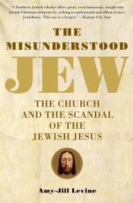 Title: The Misunderstood Jew: The Church and the Scandal of the Jewish Jesus, Author: Amy-Jill Levine