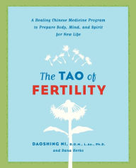 Title: Tao of Fertility: A Healing Chinese Medicine Program to Prepare Body, Mind, and Spirit for New Life, Author: Daoshing Ni