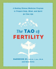 Title: The Tao of Fertility: A Healing Chinese Medicine Program to Prepare Body, Mind, and Spirit for New Life, Author: Daoshing Ni