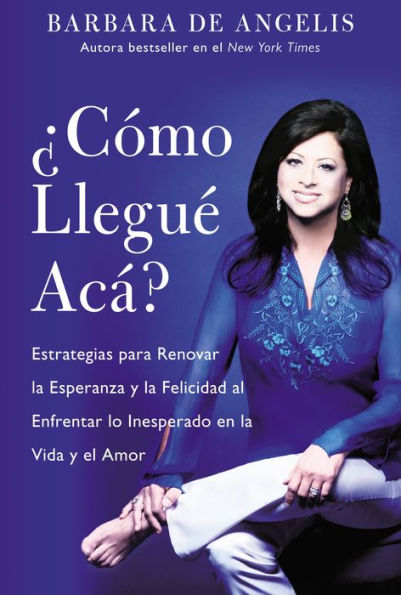 Cómo llegué aca?: Estrategias para renovar la esperanza y felicidad al enfrentar lo inesperado en vida el amor (How Did I Get Here?)