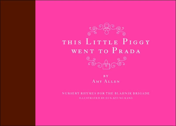 This Little Piggy Went to Prada: Nursery Rhymes for the Blahnik Brigade