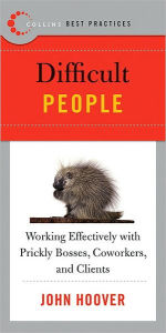 Title: Best Practices: Difficult People: Working Effectively with Prickly Bosses, Coworkers, and Clients, Author: John Hoover