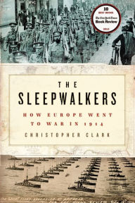 Title: The Sleepwalkers: How Europe Went to War in 1914, Author: Christopher Clark