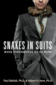 Title: Snakes in Suits: When Psychopaths Go to Work, Author: Paul Babiak