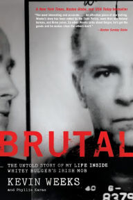 Title: Brutal: The Untold Story of My Life Inside Whitey Bulger's Irish Mob, Author: Kevin Weeks