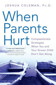 Title: When Parents Hurt: Compassionate Strategies When You and Your Grown Child Don't Get Along, Author: Joshua