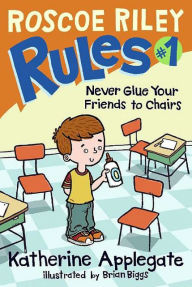 Title: Never Glue Your Friends to Chairs (Roscoe Riley Rules Series #1), Author: Katherine Applegate