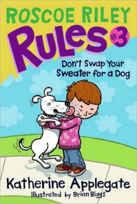 Title: Don't Swap Your Sweater for a Dog (Roscoe Riley Rules Series #3), Author: Katherine Applegate