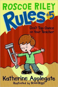 Title: Don't Tap-Dance on Your Teacher (Roscoe Riley Rules Series #5), Author: Katherine Applegate