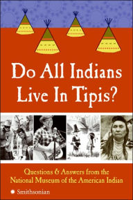 Title: Do All Indians Live in Tipis?: 101 Questions and Answers from the National Museum of the American Indian, Author: National Museum of the American Indian