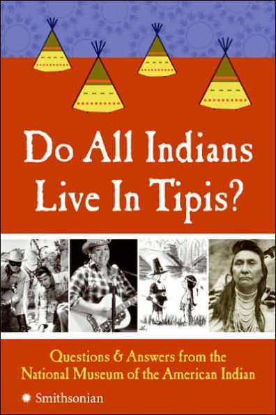 Do All Indians Live in Tipis?: 101 Questions and Answers from the National Museum of the American Indian