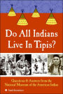 Do All Indians Live in Tipis?: 101 Questions and Answers from the National Museum of the American Indian