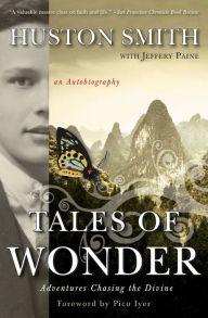 Title: Tales of Wonder: Adventures Chasing the Divine, an Autobiography, Author: Huston Smith