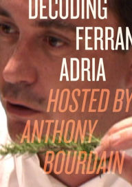 Title: Decoding Ferran Adria: Hosted by Anthony Bourdain, Author: Anthony Bourdain