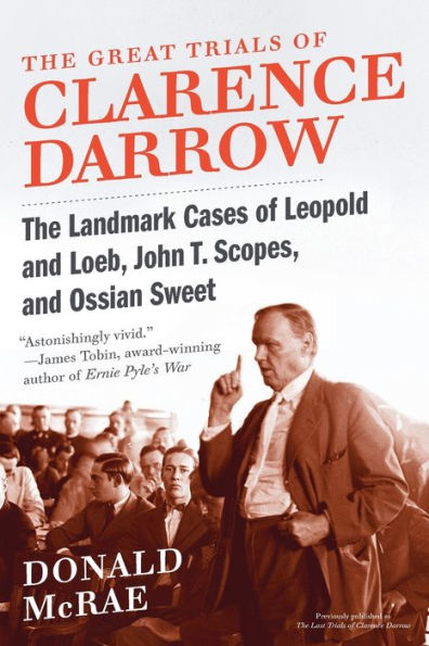 The Great Trials of Clarence Darrow: Landmark Cases Leopold and Loeb, John T. Scopes, Ossian Sweet