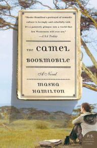 Title: The Camel Bookmobile: A Novel, Author: Masha Hamilton
