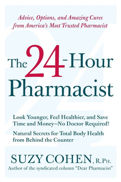 The 24-Hour Pharmacist: Advice, Options, and Amazing Cures from America's Most Trusted Pharmacist