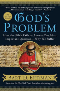 Title: God's Problem: How the Bible Fails to Answer Our Most Important Question--Why We Suffer, Author: Bart D. Ehrman