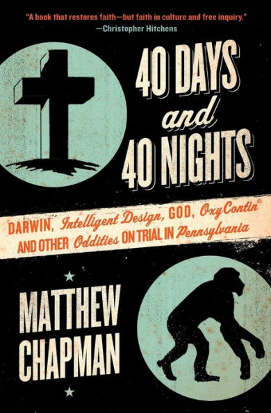 40 Days and 40 Nights: Darwin, Intelligent Design, God, OxyContin, and Other Oddities on Trial in Pennsylvania