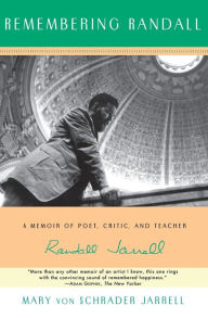 Title: Remembering Randall: A Memoir of Poet, Critic, and Teacher Randall Jarrell, Author: Mary von Schrad Jarrell