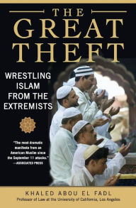 Title: Great Theft: Wrestling Islam from the Extremists, Author: Khaled M. Abou El Fadl