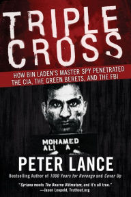 Title: Triple Cross: How bin Laden's Master Spy Penetrated the CIA, the Green Berets, and the FBI, Author: Peter Lance