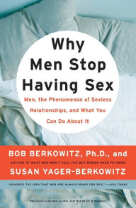 Title: Why Men Stop Having Sex: Men, the Phenomenon of Sexless Relationships, and What You Can Do About It, Author: Bob Berkowitz