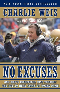 Title: No Excuses: One Man's Incredible Rise Through the NFL to Head Coach of Notre Dame, Author: Charlie Weis