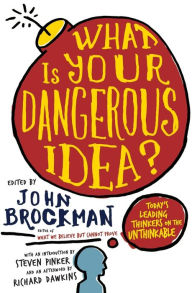 Title: What Is Your Dangerous Idea?: Today's Leading Thinkers on the Unthinkable, Author: John Brockman