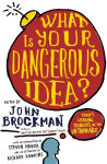 Alternative view 1 of What Is Your Dangerous Idea?: Today's Leading Thinkers on the Unthinkable