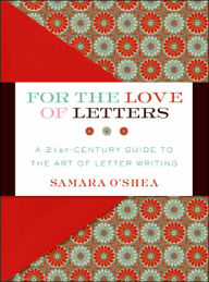 Title: For the Love of Letters: A 21st-Century Guide to the Art of Letter Writing, Author: Samara O'Shea