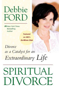 Title: Spiritual Divorce: Divorce as a Catalyst for an Extraordinary Life, Author: Debbie Ford