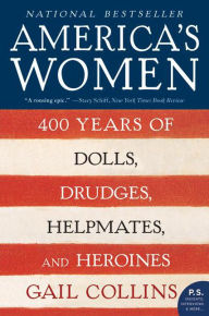 Title: America's Women: 400 Years of Dolls, Drudges, Helpmates, and Heroines, Author: Gail Collins