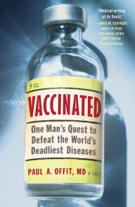 Title: Vaccinated: One Man's Quest to Defeat the World's Deadliest Diseases, Author: Paul A. Offit MD