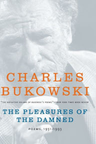 Title: The Pleasures of the Damned: Poems, 1951-1993, Author: Charles Bukowski