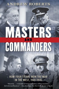 Title: Masters and Commanders: How Four Titans Won the War in the West, 1941-1945, Author: Andrew Roberts