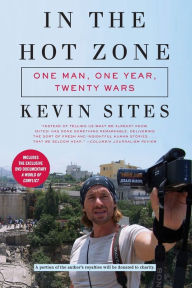 Title: In the Hot Zone: One Man, One Year, Twenty Wars, Author: Kevin Sites