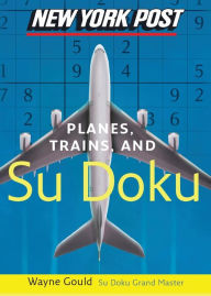 Title: New York Post Planes, Trains, and Sudoku: The Official Utterly Addictive Number-Placing Puzzle, Author: Wayne Gould