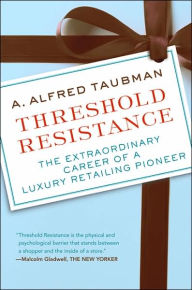 Title: Threshold Resistance: The Extraordinary Career of a Luxury Retailing Pioneer, Author: A. Alfred Taubman