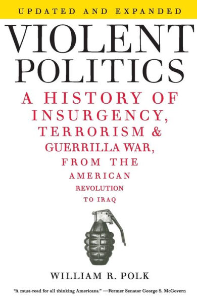 Violent Politics: A History of Insurgency, Terrorism, and Guerrilla War, from the American Revolution to Iraq