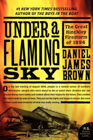 Title: Under a Flaming Sky: The Great Hinckley Firestorm of 1894, Author: Daniel James Brown