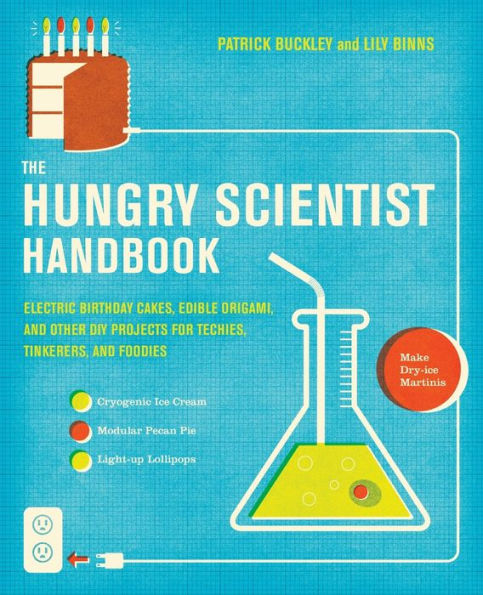 The Hungry Scientist Handbook: Electric Birthday Cakes, Edible Origami, and Other DIY Projects for Techies, Tinkerers, Foodies