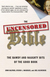 Title: Uncensored Bible: The Bawdy and Naughty Bits of the Good Book, Author: John Kaltner