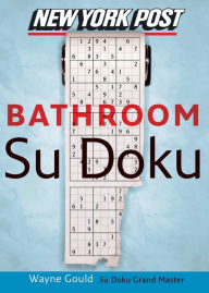 Title: New York Post Bathroom Sudoku: The Official Utterly Addictive Number-Placing Puzzle, Author: Wayne Gould